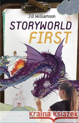 Storyworld First: Creating a Unique Fantasy World for Your Novel Jill Williamson 9780988759473 Novel Teen Press