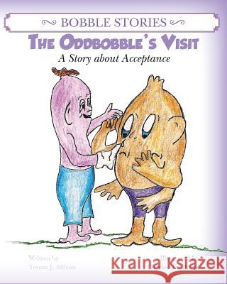 Bobble Stories: The Oddbobble's Visit: A Story about Acceptance Teresa J. Allison Charles T. Allison 9780988761209