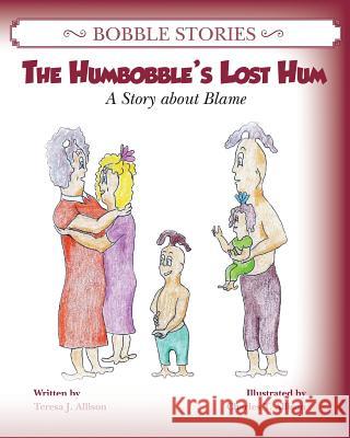 Bobble Stories: The Humbobble's Lost Hum: A Story about Blame Teresa J. Allison Charles T. Allison 9780988761216