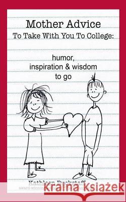 Mother Advice To Take With You To College: Humor, Inspiration and Wisdom To Go Buckstaff, Kathleen 9780988764255 Two Dolphin Productions