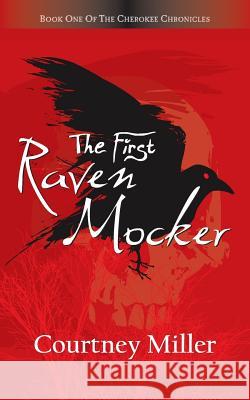 The First Raven Mocker: Book 1: The Cherokee Chronicles Courtny Miller 9780988771109 Courtney Miller