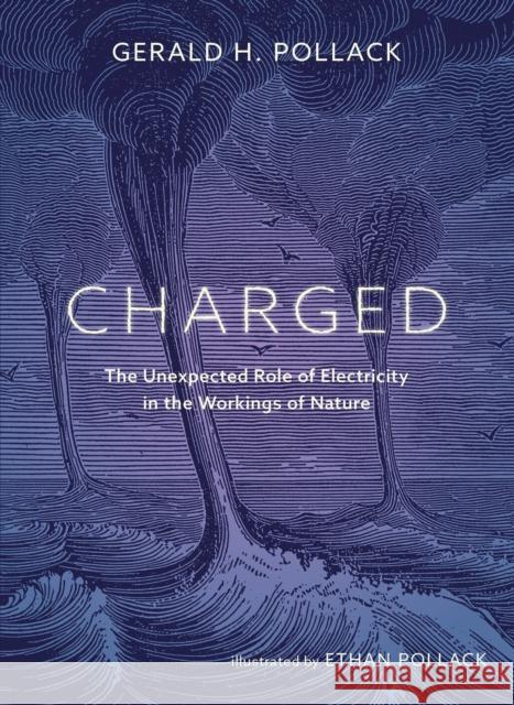 Charged: The Unexpected Role of Electricity in the Workings of Nature Gerald Pollack 9780988778917 Ebner and Sons Publishers