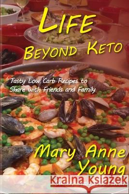Life Beyond Keto: Tasty Low Carb Recipes to Share with Friends and Family Mary Anne Young 9780988779556 Cabin Fever Press