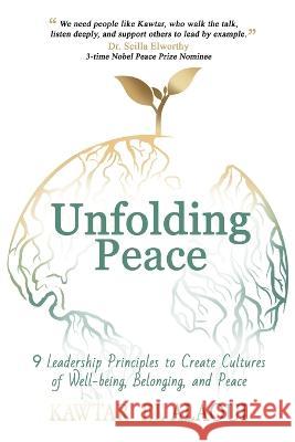 Unfolding Peace: 9 Leadership Principles to Create Cultures of Well-being, Belonging, and Peace Kawtar El Alaoui   9780988780989 Saved by Story Publishing