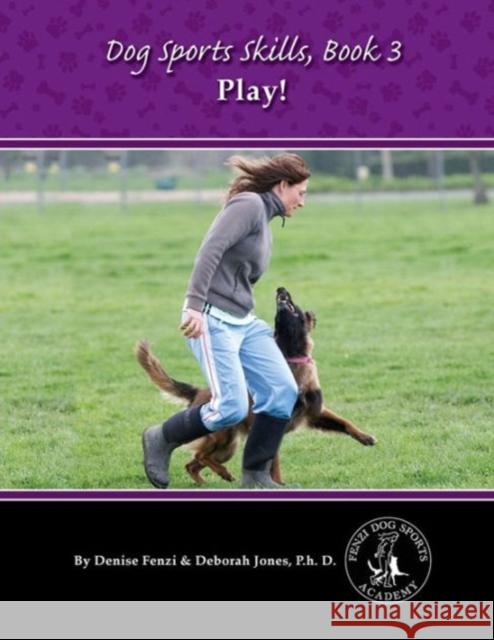 Dog Sports Skills: Play! Denise Fenzi 9780988781849 First Stone Publishing