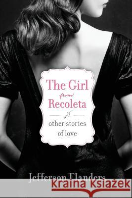 The Girl from Recoleta and Other Stories of Love Jefferson Flanders 9780988784055 Munroe Hill Press