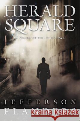 Herald Square: A novel of the Cold War Flanders, Jefferson 9780988784079 Munroe Hill Press