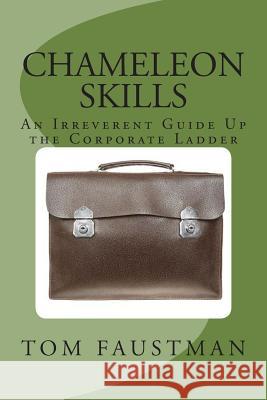 Chameleon Skills: An Irreverent Guide Up the Corporate Ladder Tom Faustman 9780988786226 Blue Sky Ventures