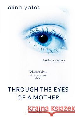 Through the Eyes of a Mother Alina Yates 9780988793309 Not Avail