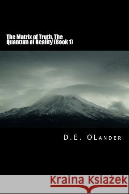 The Matrix of Truth: The Quantum of Reality D. E. Olander 9780988797109 David E Olander