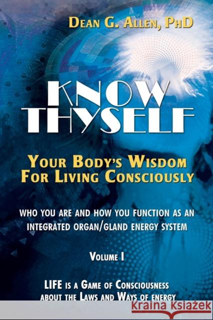 Know Thyself: Your Body's Wisdom for Living Consciously Dean G. Allen 9780988801202