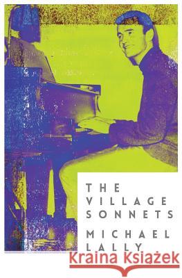 The Village Sonnets: 1959-1962 Michael Lally 9780988804579