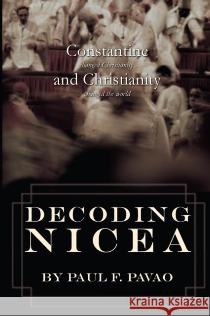 Decoding Nicea: Constantine Changed Christianity and Christianity Changed the World Paul Pavao 9780988811997 Greatest Stories Ever Told