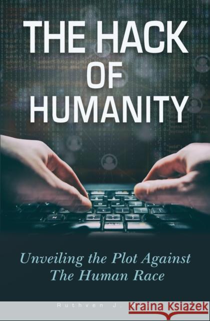 The Hack of Humanity: Unveiling the Plot Against the Human Race Ruthven J Roy 9780988813274 Rehoboth Pub.