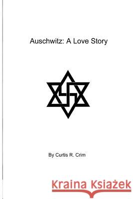 Auschwitz: A Love Story Curtis R. Crim 9780988825505 Schpleee Technologies Incorporated