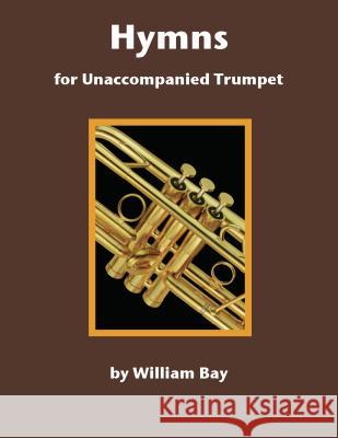 Hymns For Unaccompanied Trumpet William Bay 9780988832756 William Bay Music