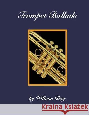 Trumpet Ballads William Bay 9780988832763 William Bay Music