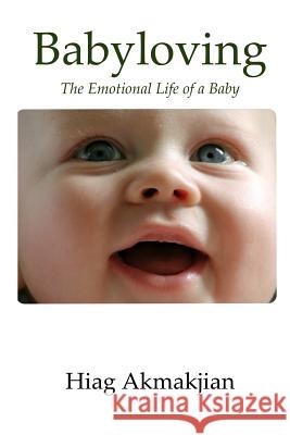 Babyloving: The Emotional Life of a Baby Hiag Akmakjian 9780988836761