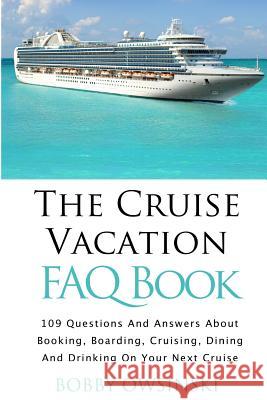 The Cruise Vacation FAQ Book: 109 Questions and Answers About Booking, Boarding, Cruising and Dining on Your Next Cruise Owsinski, Bobby 9780988839168 Bobby Owsinski Media Group