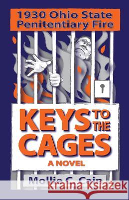 Keys to the Cages: 1930 Ohio Penitentiary Fire Mollie C. Cain Don Hart Tonya Foreman 9780988839939 Four Cats Publishing