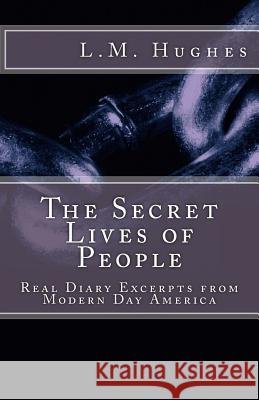 The Secret Lives of People: Real Diary Excerpts from Modern Day America L. M. Hughes 9780988841710 L.M. Hughes