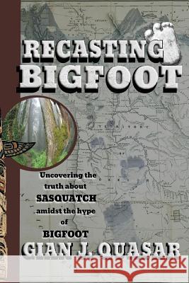 Recasting Bigfoot Gian J. Quasar 9780988850521