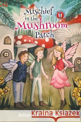 Mischief in the Mushroom Patch Amanda M. Thrasher Kinsy McVay 9780988856806 Progressive Rising Phoenix Press, LLC