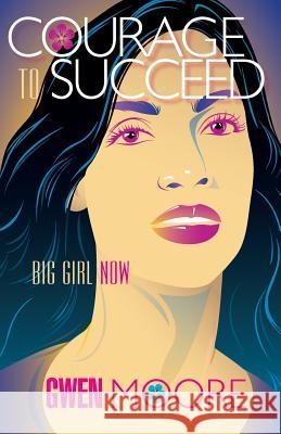 Courage to Succeed: Big Girl Now Gwendolyn Moore 9780988864443 Knowledge Power Communications