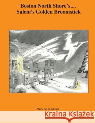 Boston North Shore's ... Salem's Golden Broomstick Mary Anne Miceli 9780988865402 Miceli