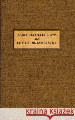Early Recollections and Life of James Still James Still, Samuel C Still, Paul W Schopp 9780988873162