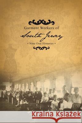 Garment Workers of South Jersey: Nine Oral Histories Patricia a. Martinelli Lisa E. Cox 9780988873186