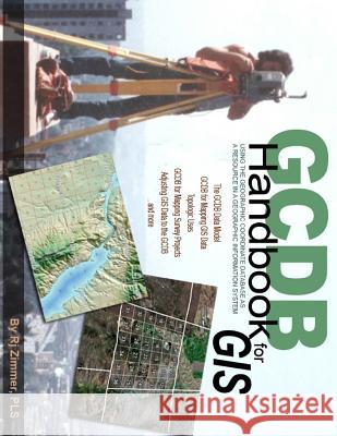 GCDB Handbook: Using the Geographic Coordinate Database as a Resource in a Geographic Information System Zimmer, Rj 9780988873711