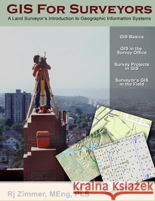 GIS For Surveyors: A Land Surveyor's Introduction to Geographic Information Systems Zimmer, Rj 9780988873735 Montana Technical Writing