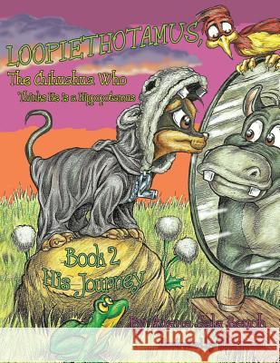 Loopiethotamus, the Chihuahua Who Thinks He is a Hippopotamus: Book 2: His Journey Swaim, Mike 9780988880818