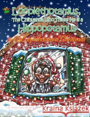 Loopiethotamus, the Chihuahua Who Thinks He is Hippopotamus: A Loopiethotamus Christmas Swaim, Mike 9780988880825