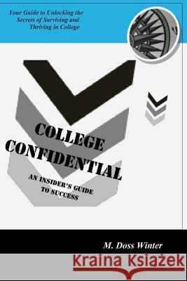 College Confidential: An Insider's Guide To Success Winter, M. Doss 9780988885608 Snowshoe Press LLC