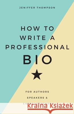 How to Write a Professional Bio: For Authors, Speakers, and Entrepreneurs Jeniffer Thompson 9780988888296 MCM Publishing