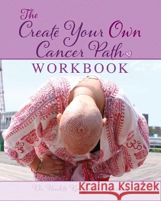 The Create Your Own Cancer Path Workbook Paulette Kouffman Sherman Julie Clayton Sara Blum 9780988890589