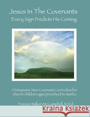 Jesus in the Covenants: Every Sign Predicts His Coming Frances Walker-McCampbell 9780988892019 Messianic Publishers