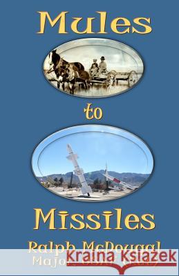 Mules to Missiles Ralph McDougal 9780988893092 Patriot Media, Incorporated