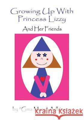 Growing Up With Princess Lizzy: And Her Friends Adkinson, Gma Mary 9780988896406