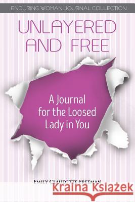 Unlayered and Free: A Journal for the Loosed Lady in You Freeman, Emily Claudette 9780988896970