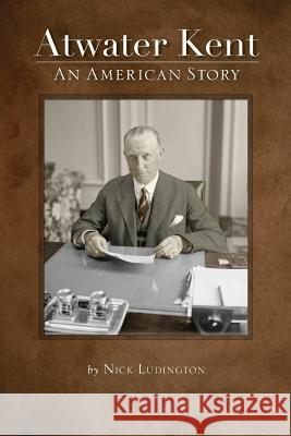 Atwater Kent: An American Story Nick Ludington 9780988898622