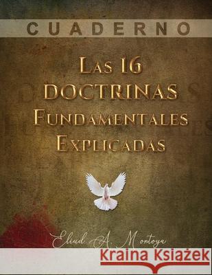 Las 16 doctrinas fundamentales explicadas: Cuaderno de trabajo Eliud A Montoya 9780988901070 Editorial Palabra Pura