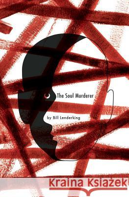 The Soul Murderer: A Psychological Mystery Bill Lenderking 9780988902107 Books First