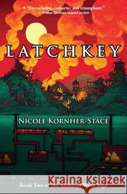 Latchkey: Book Two of the Archivist Wasp Saga Nicole Kornher-Stace 9780988912489 Mythic Delirium Books
