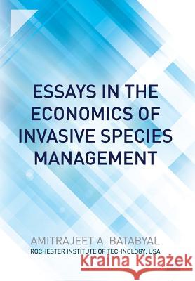 Essays in the Economics of Invasive Species Management Amitrajeet a. Batabyal 9780988919310