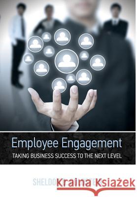 Employee Engagement Taking Business Success to the Next Level Sheldon D. Goldstein 9780988919372