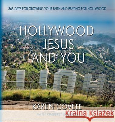 Hollywood, Jesus, and You: 365 Days for Growing Your Faith and Praying for Hollywood Karen Covell Kimberly Roberts Victorya Rogers 9780988924048 Thrilling Life Publishers