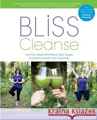Bliss Cleanse: Your Two-Week Guide to Greater Health and Happiness Lorraine Miller Lindsey Smith 9780988926608 Incredible Messages Press